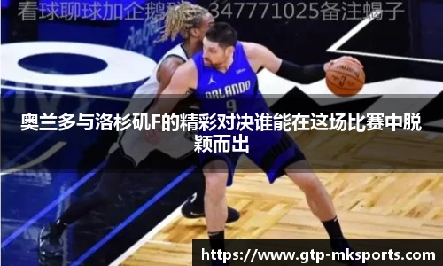 奥兰多与洛杉矶F的精彩对决谁能在这场比赛中脱颖而出