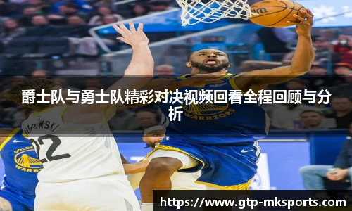 爵士队与勇士队精彩对决视频回看全程回顾与分析