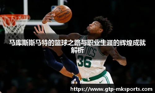 马库斯斯马特的篮球之路与职业生涯的辉煌成就解析