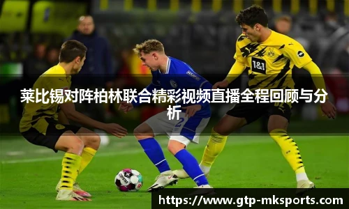 莱比锡对阵柏林联合精彩视频直播全程回顾与分析